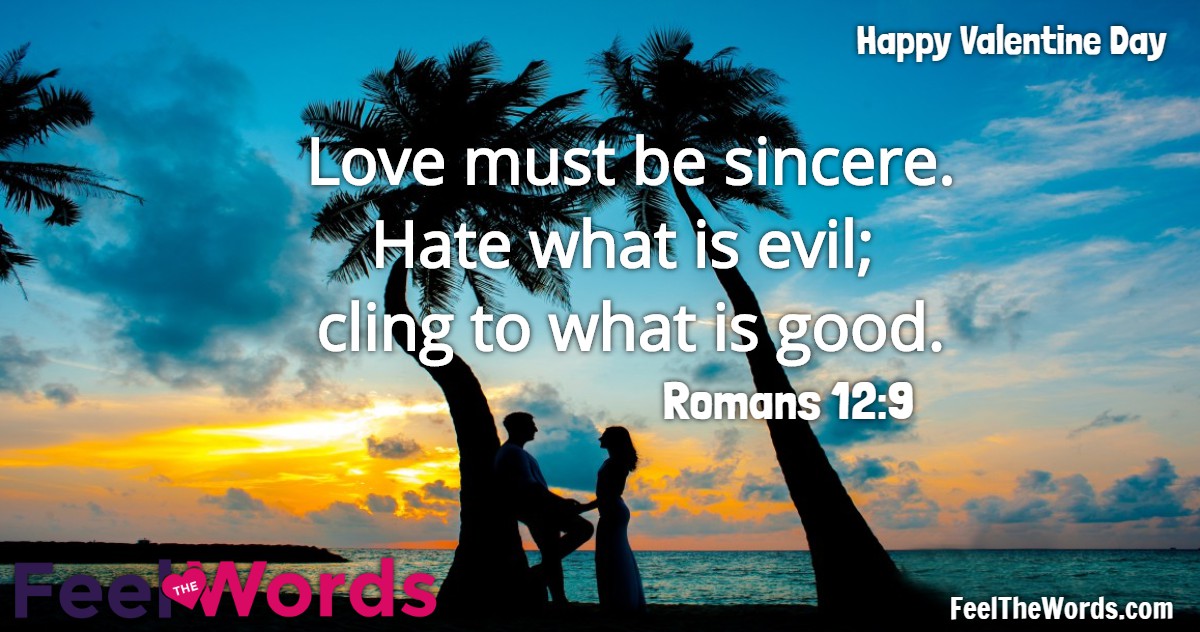Love must be sincere. Hate what is evil; cling to what is good.