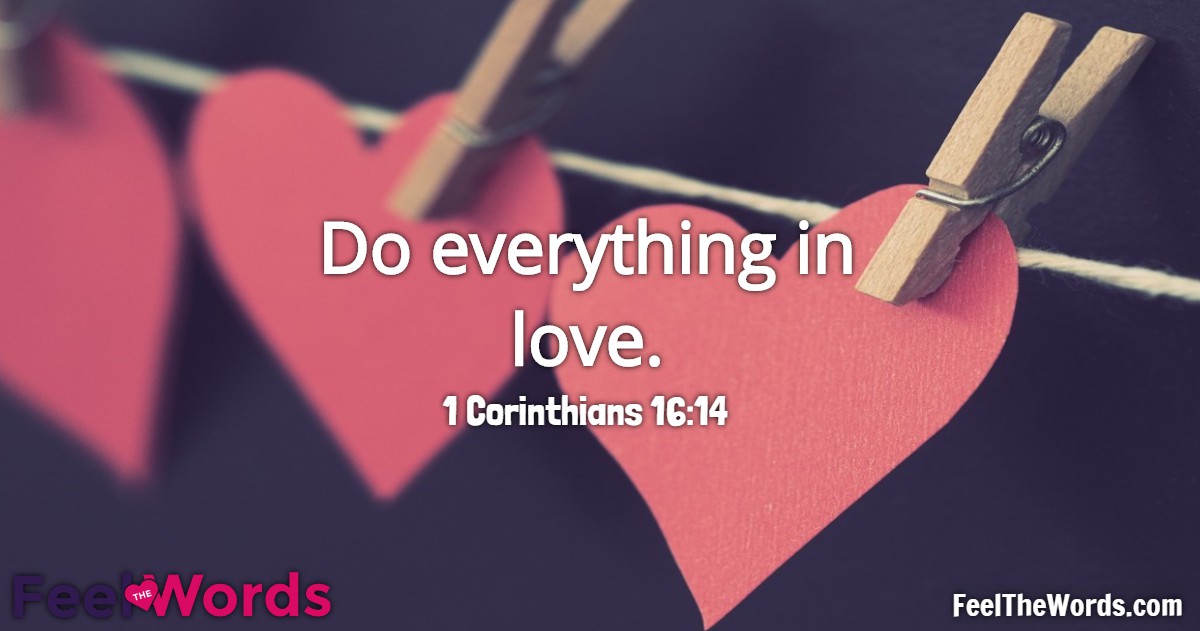 Do everything in love.