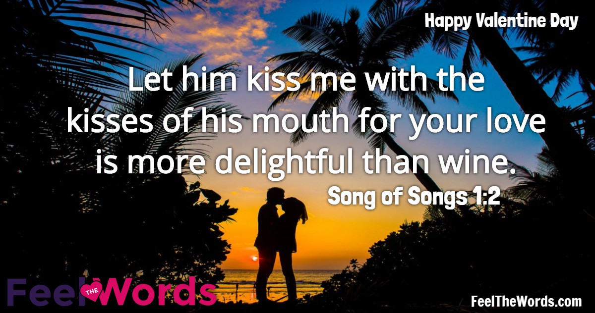 Let him kiss me with the kisses of his mouth— for your love is more delightful than wine.