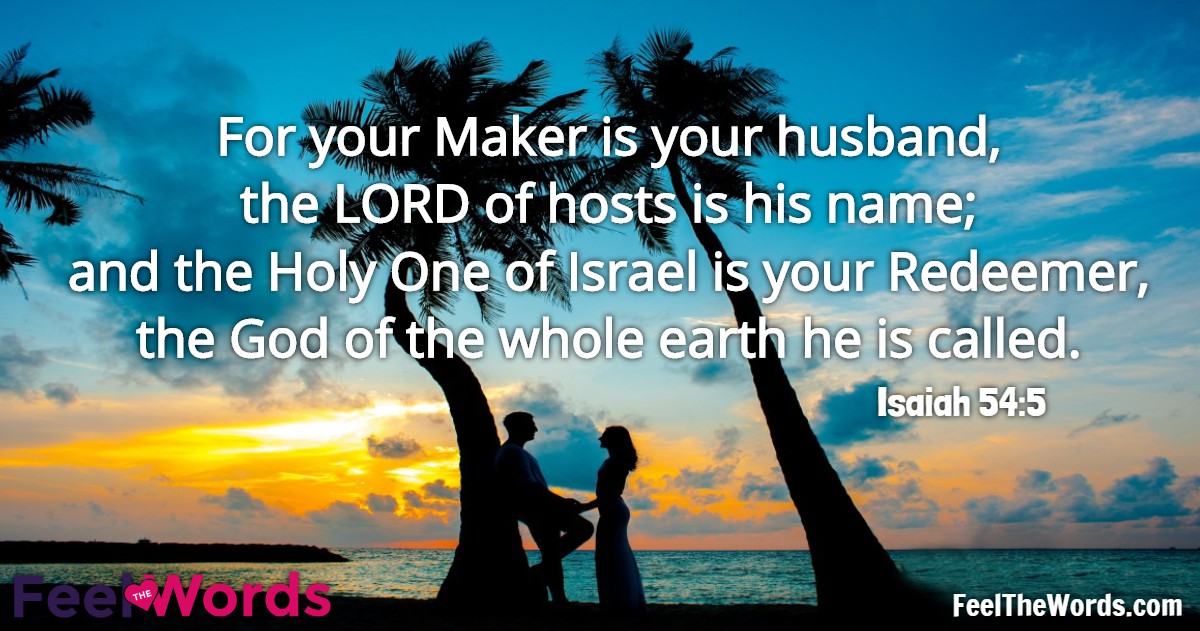 For your Maker is your husband, the LORD of hosts is his name